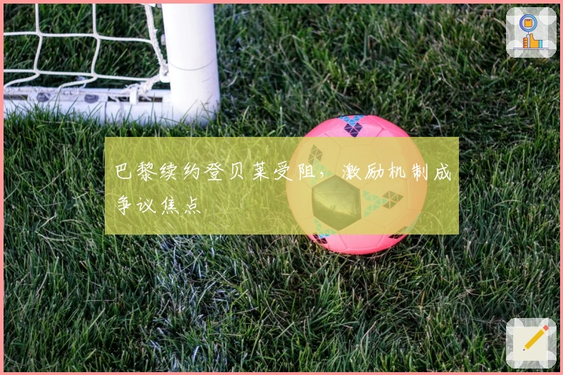 巴黎续约登贝莱受阻，激励机制成争议焦点