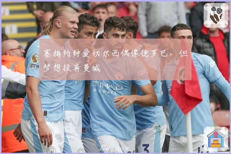 塞梅约钟爱切尔西偶像德罗巴，但梦想投奔曼城